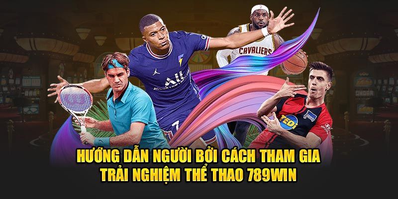 Hướng dẫn tham gia đặt cược thể thao 789Win nhanh chóng 